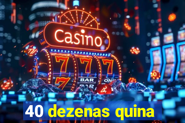 40 dezenas quina